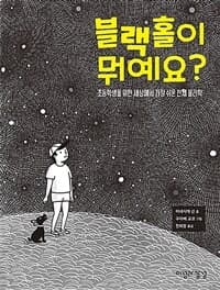 블랙홀이 뭐예요?  : 초등학생을 위한 세상에서 가장 쉬운 천체 물리학의 표지 이미지