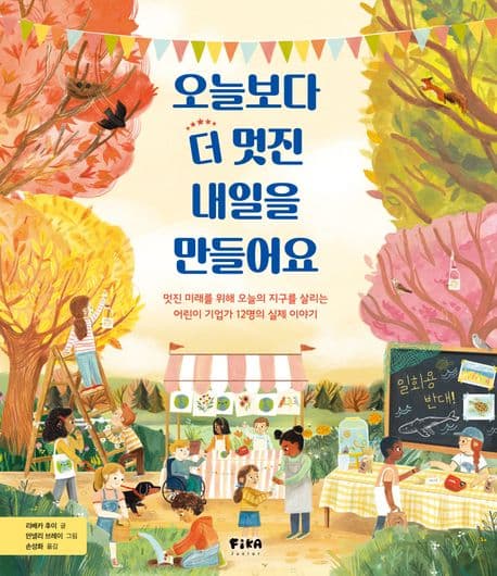 오늘보다 더 멋진 내일을 만들어요 : 멋진 미래를 위해 오늘의 지구를 살리는 어린이 기업가 12명의 실제 이야기